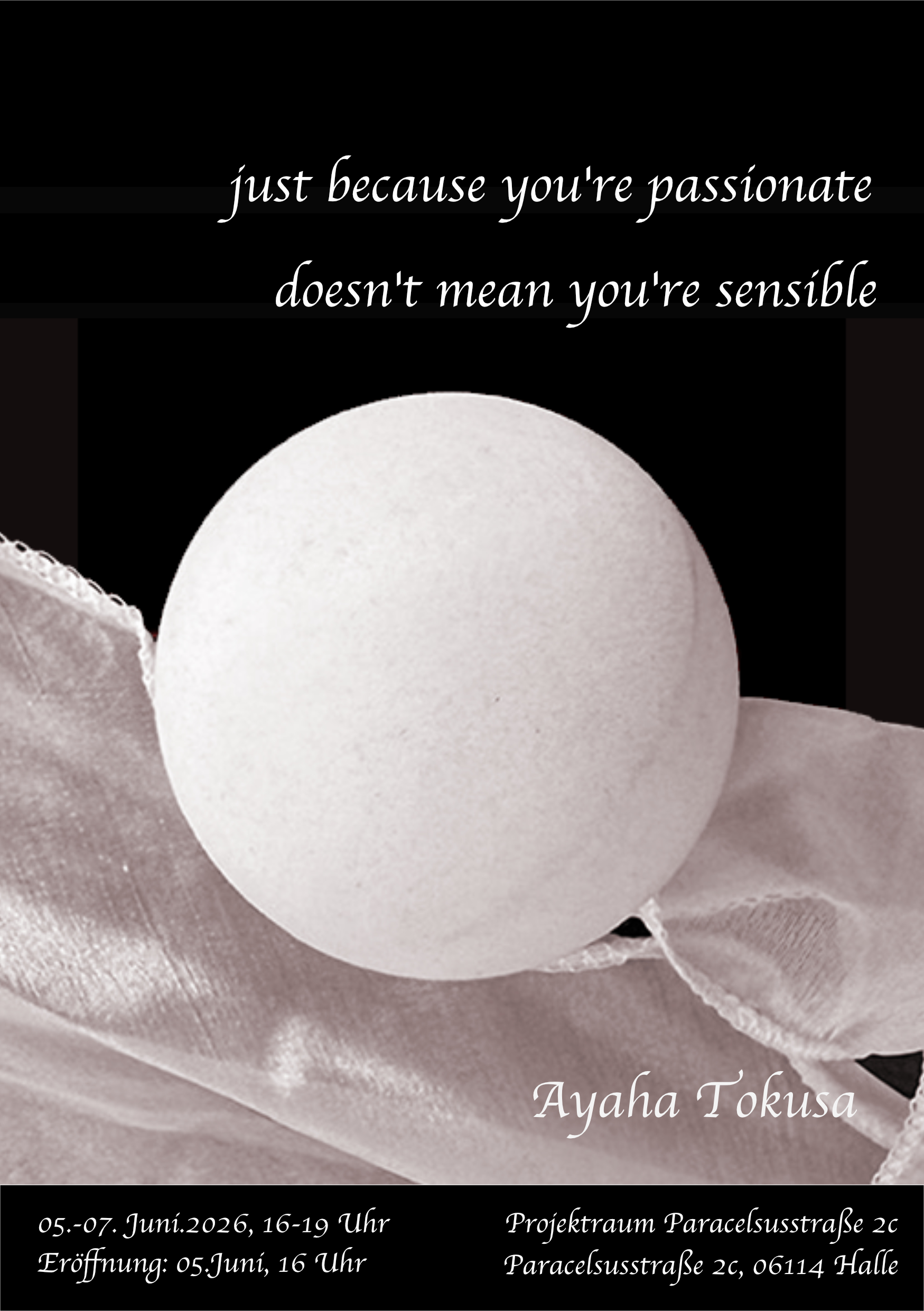 Ayaha&nbsp;Tokusa - just&nbsp;because&nbsp;you're&nbsp;passionate&nbsp;doesn't&nbsp;mean&nbsp;you're&nbsp;sensible - Flyer_Ausstellung_justbecauseyouresensible.jpg